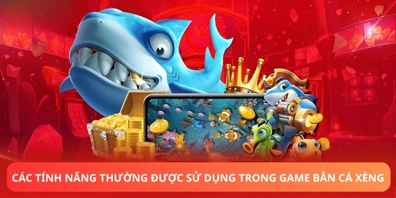 Các tính năng thường được sử dụng trong game Bắn cá Xèng