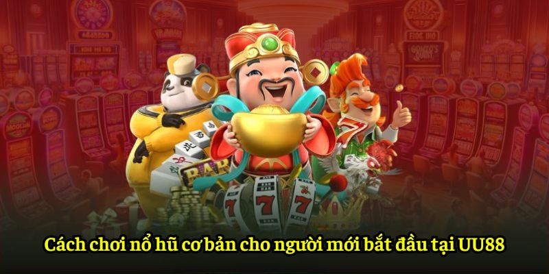Cách chơi nổ hũ cơ bản cho người mới bắt đầu tại UU88