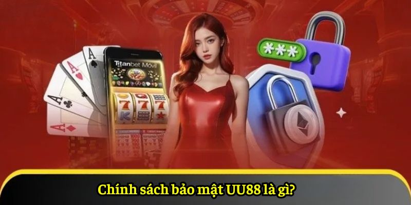 Chính sách bảo mật UU88 là gì?