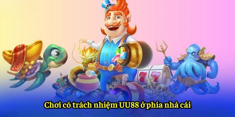 Chơi có trách nhiệm UU88 ở phía nhà cái