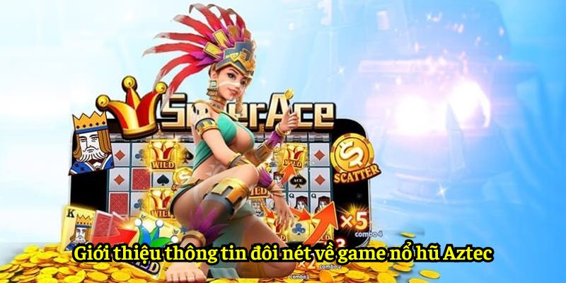 Giới thiệu thông tin đôi nét về game nổ hũ Aztec