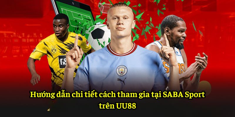 Hướng dẫn chi tiết cách tham gia tại SABA Sport trên UU88