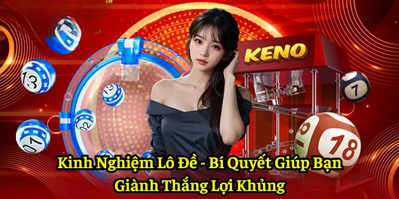 Kinh Nghiệm Lô Đề - Bí Quyết Giúp Bạn Giành Thắng Lợi Khủng