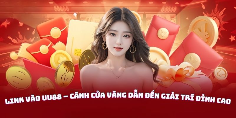 Link Vào UU88 – Cánh Cửa Vàng Dẫn Đến Giải Trí Đỉnh Cao