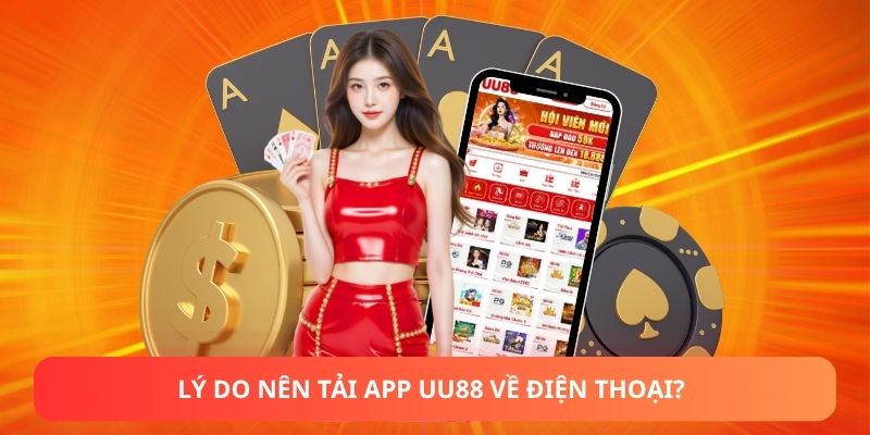 Lý do nên tải app UU88 về điện thoại?