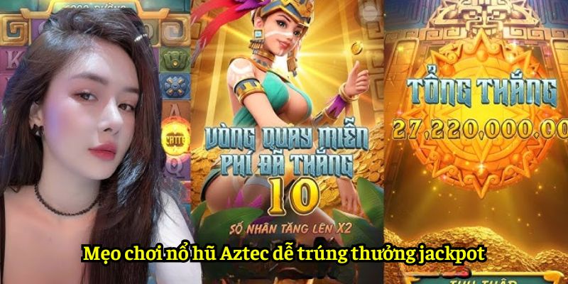 Mẹo chơi nổ hũ Aztec dễ trúng thưởng jackpot