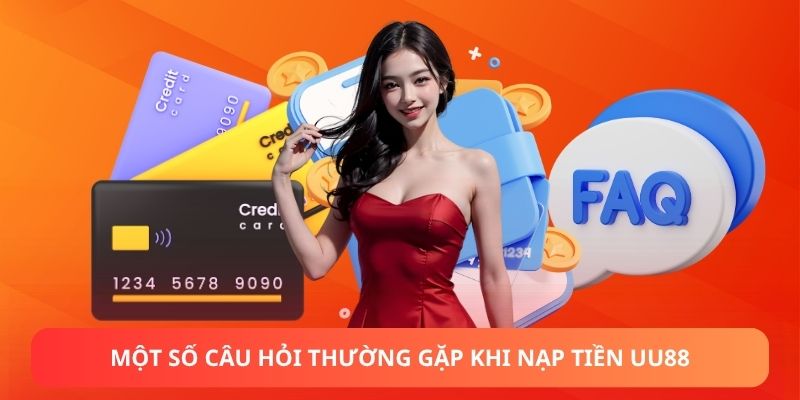 Một số câu hỏi thường gặp khi nạp tiền UU88