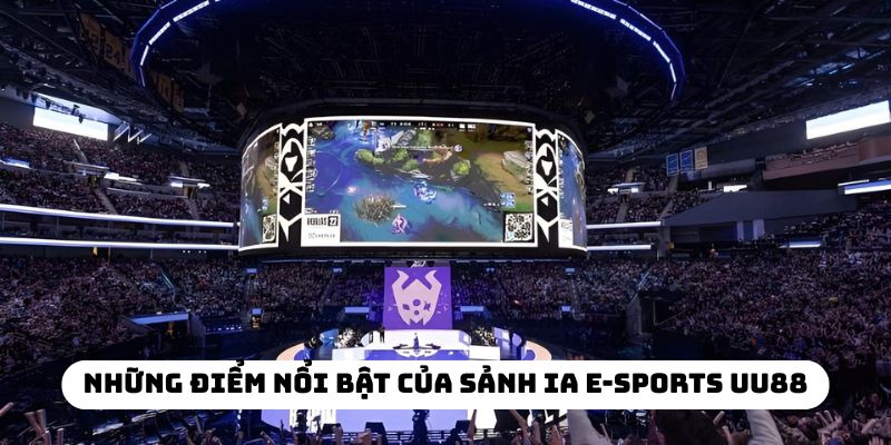 Những điểm nổi bật của sảnh IA E-Sports UU88