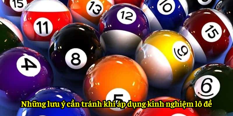 Những lưu ý cần tránh khi áp dụng kinh nghiệm lô đề