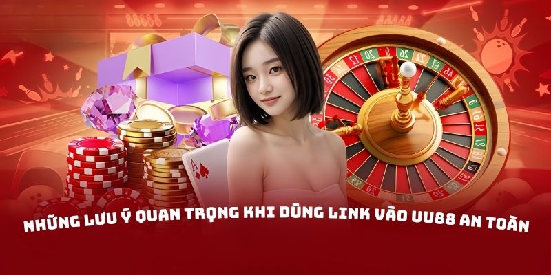 Những lưu ý quan trọng khi dùng link vào UU88 an toàn