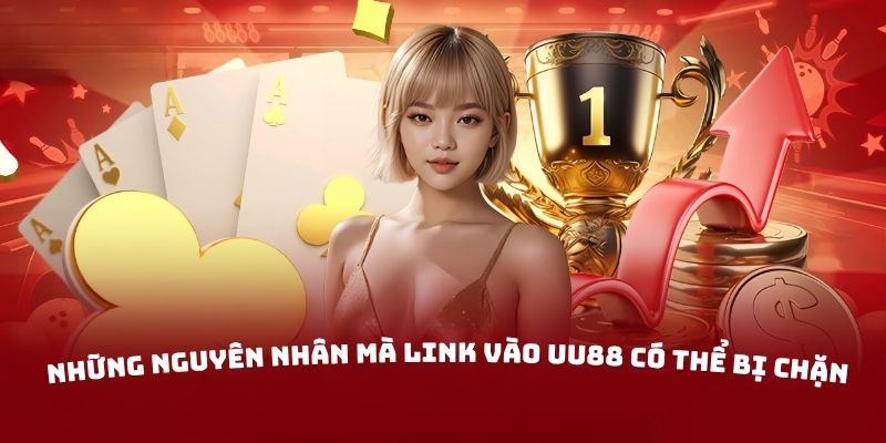 Những nguyên nhân mà link vào UU88 có thể bị chặn