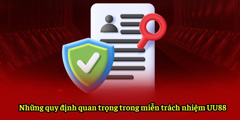 Những quy định quan trọng trong miễn trách nhiệm UU88