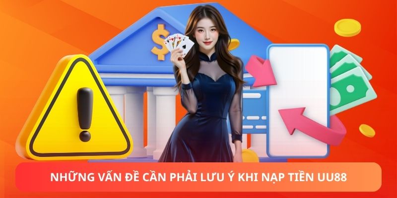 Những vấn đề cần phải lưu ý khi nạp tiền UU88