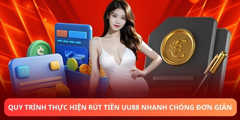 Quy trình thực hiện rút tiền UU88 nhanh chóng đơn giản