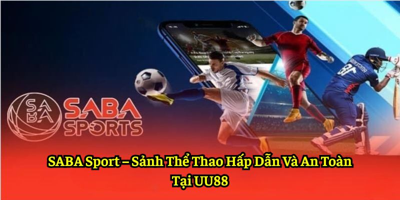 SABA Sport – Sảnh Thể Thao Hấp Dẫn Và An Toàn Tại UU88