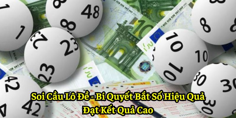 Soi Cầu Lô Đề - Bí Quyết Bắt Số Hiệu Quả Đạt Kết Quả Cao