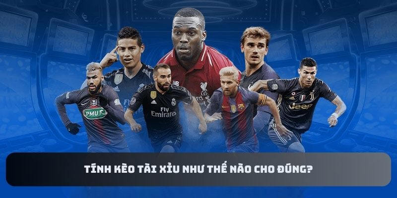 Tính kèo tài xỉu như thế nào cho đúng?