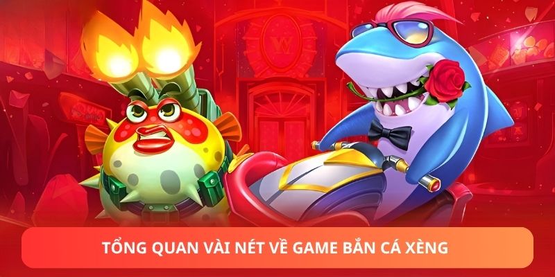 Tổng quan vài nét về game Bắn cá Xèng