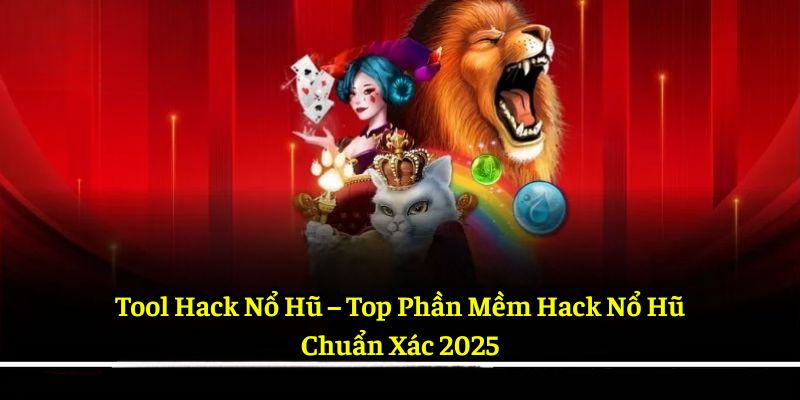 Tool Hack Nổ Hũ – Top Phần Mềm Hack Nổ Hũ Chuẩn Xác 2025