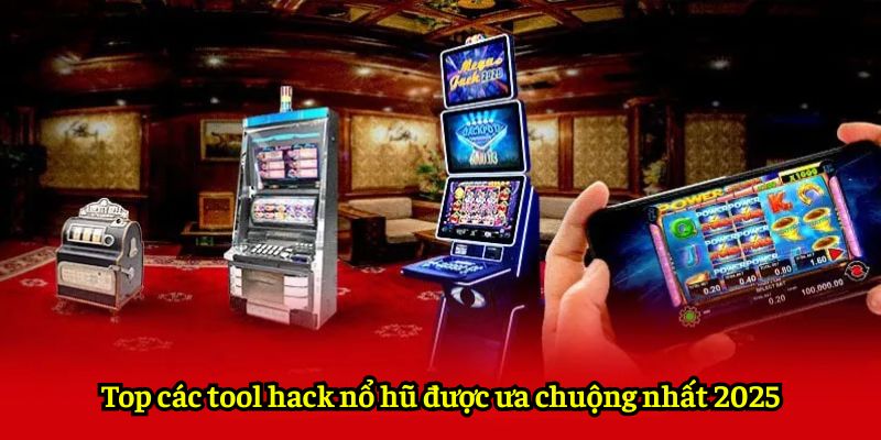 Top các tool hack nổ hũ được ưa chuộng nhất 2025
