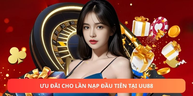 Ưu đãi cho lần nạp đầu tiên tại UU88