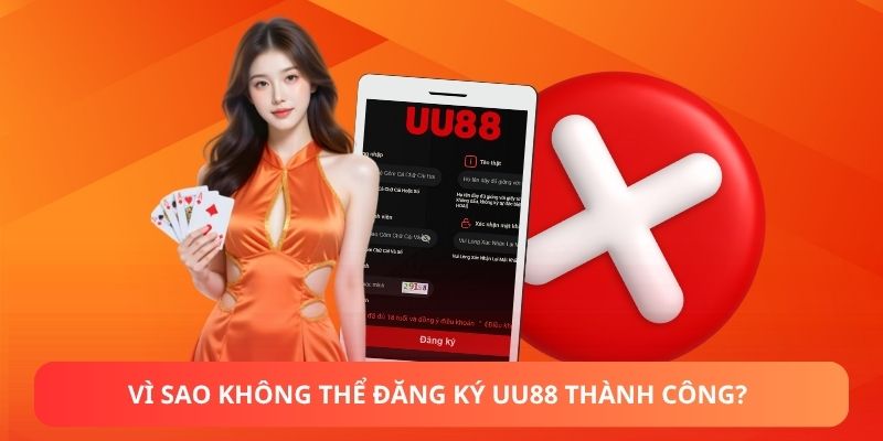 Vì sao không thể đăng ký UU88 thành công?