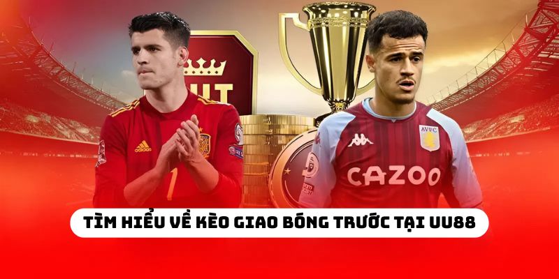 Tìm hiểu về kèo giao bóng trước tại UU88